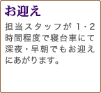 お迎え 担当スタッフが1・2時間程度で寝台車にて深夜・早朝でもお迎えにあがります。